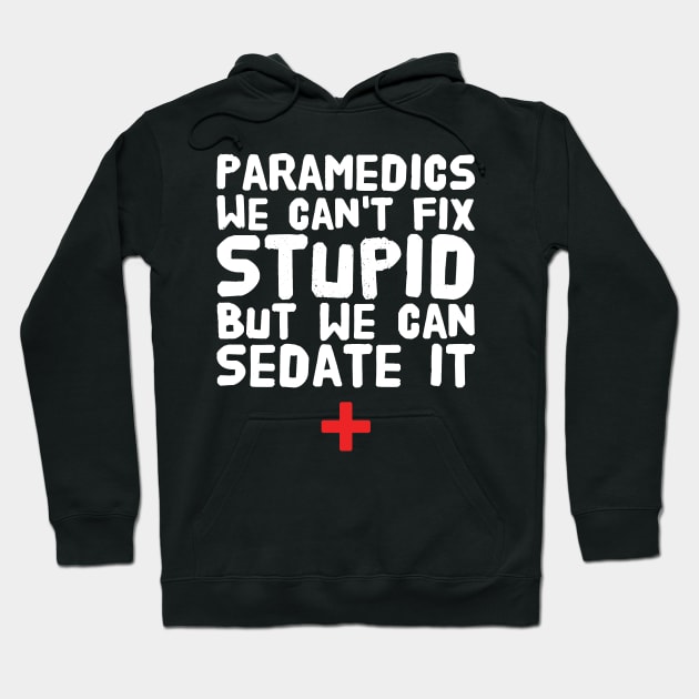 Paramedics we can't fix stupid but we can sedate it Hoodie by captainmood